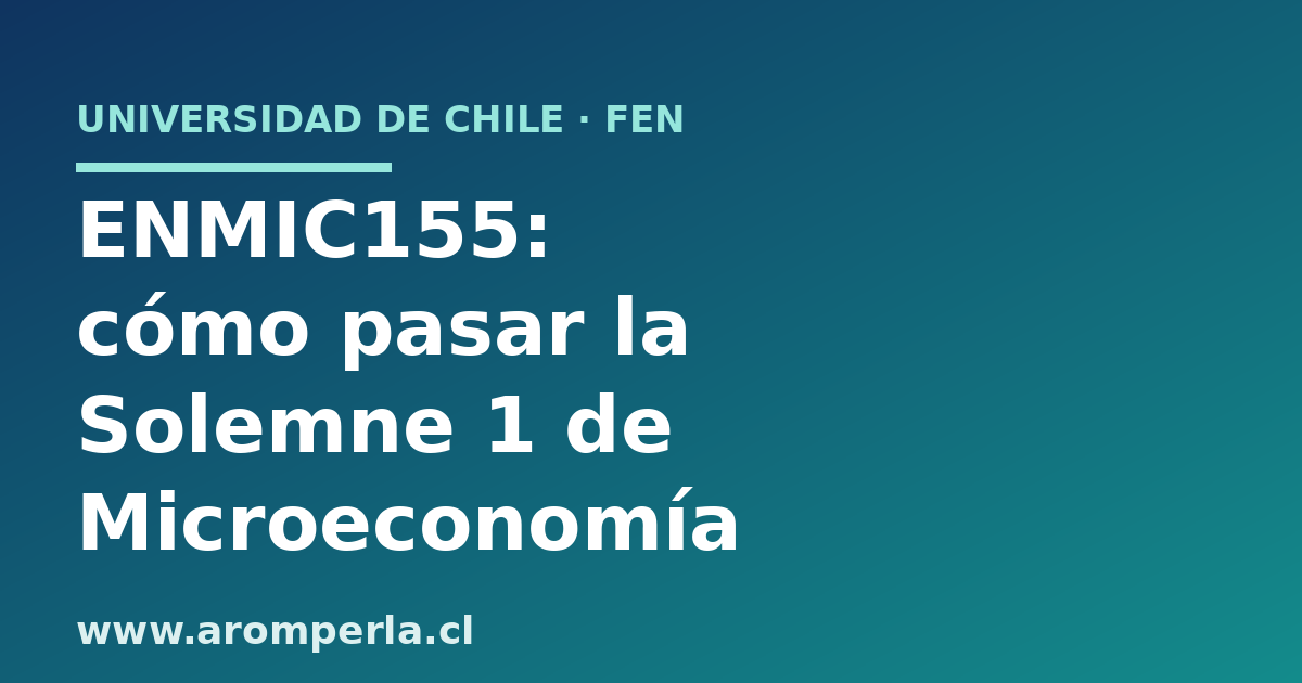 ENMIC155 FEN: cómo pasar la Solemne 1 de Microeconomía