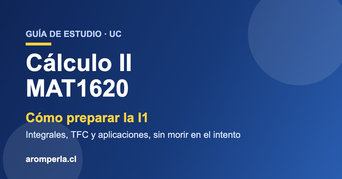 Guía para preparar la I1 de Cálculo II MAT1620 en la UC