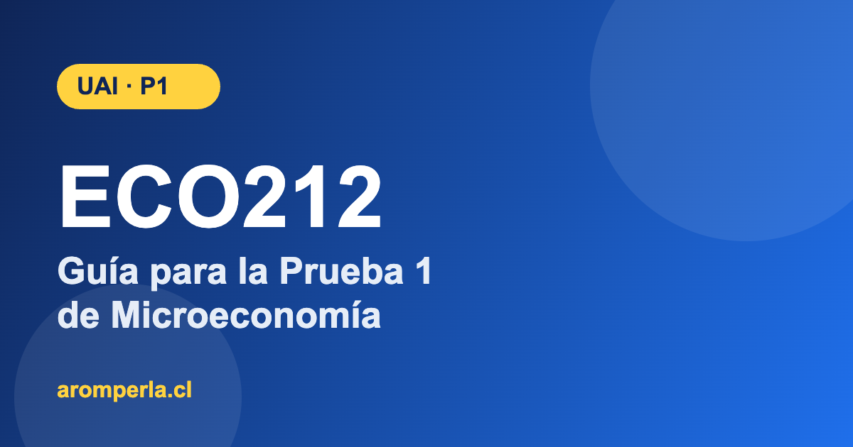 ECO212 UAI: la guía para la Prueba 1 de Microeconomía