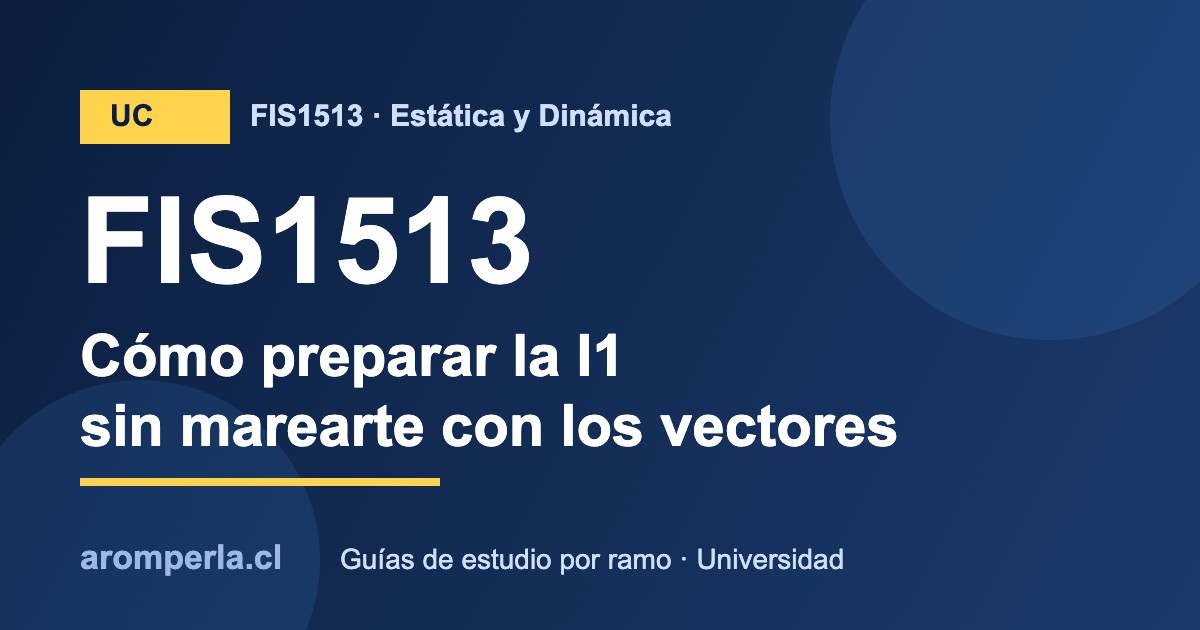 Guía para preparar la I1 de Estática y Dinámica FIS1513 en la UC
