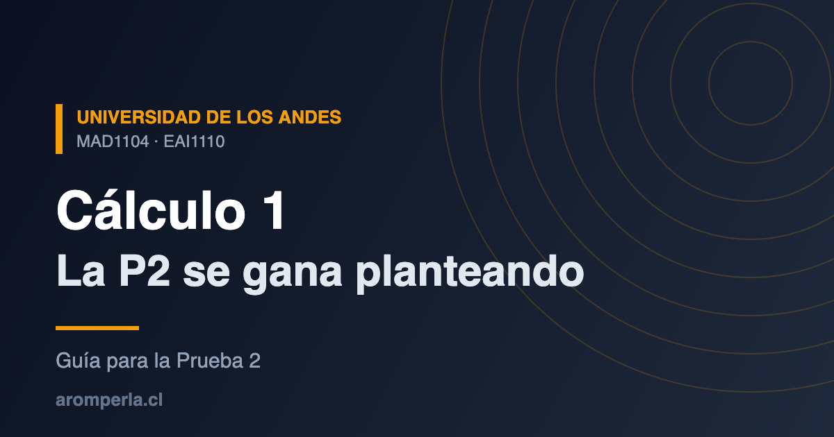 Cálculo 1 MAD1104-EAI1110 UAndes: la P2 se gana planteando