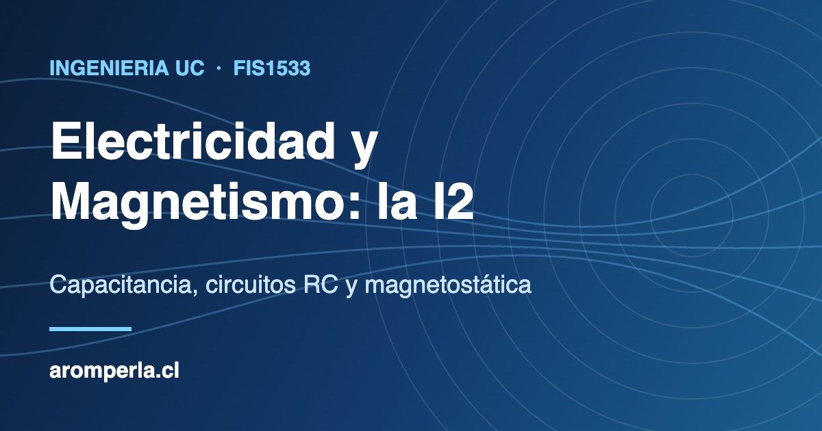 Portada: guía de la I2 de Electricidad y Magnetismo FIS1533 en Ingeniería UC