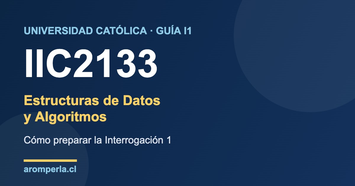 Guía para preparar la I1 de Estructuras de Datos y Algoritmos IIC2133 en la UC
