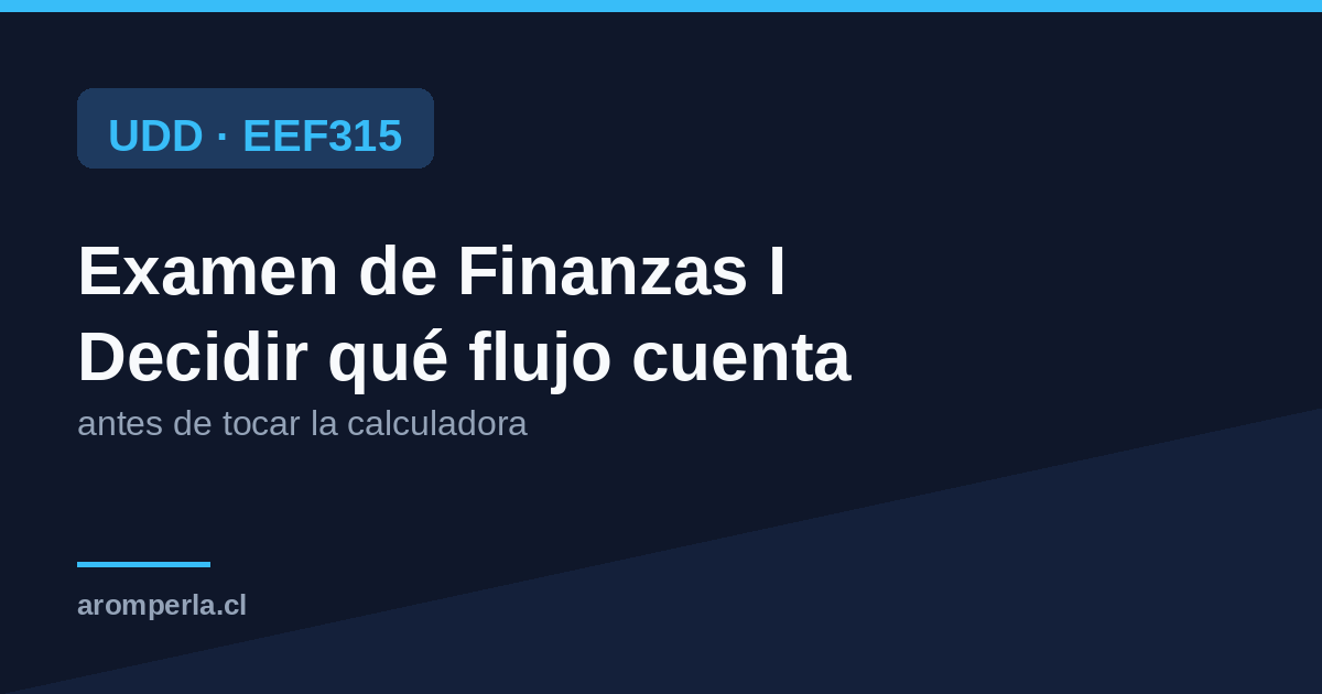 Examen de Finanzas I (EEF315) UDD: decidir qué flujo cuenta