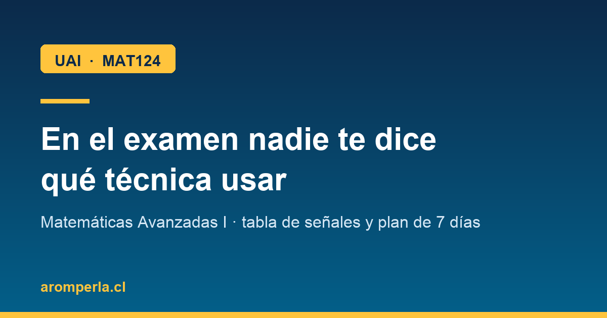 MAT124 UAI: en el examen nadie te dice qué técnica usar